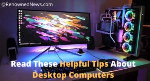 Read These Helpful Tips About Desktop Computers