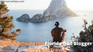 Rick on the Rocks Florida Dad Blogger Lifestyle Travel